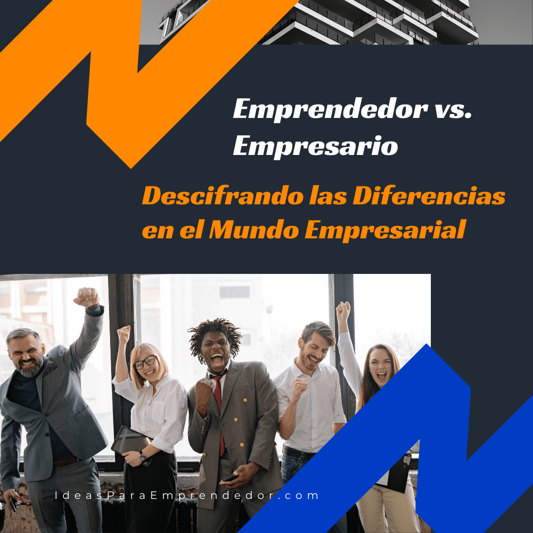 Ideas Para Emprendedor Emprendedor Vs Empresario Descifrando Las